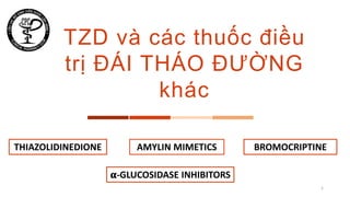 TZD và các thuốc điều
trị ĐÁI THÁO ĐƯỜNG
khác
THIAZOLIDINEDIONE AMYLIN MIMETICS BROMOCRIPTINE
𝛂-GLUCOSIDASE INHIBITORS
1
 