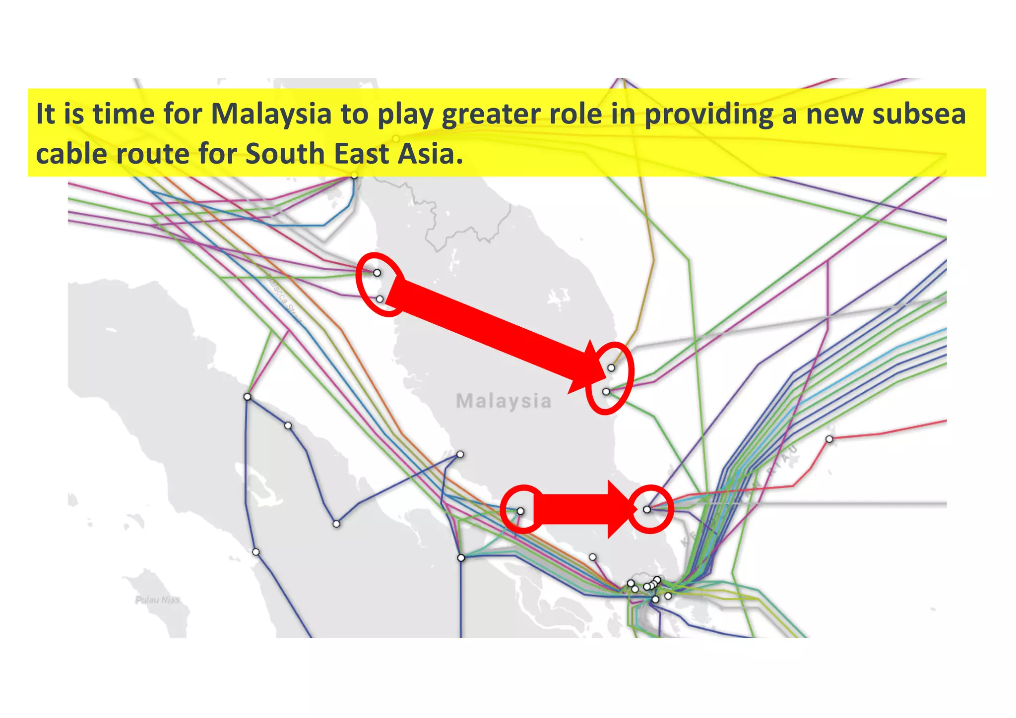 It is time for Malaysia to play greater role in providing a new subsea
cable route for South East Asia.
 