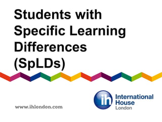 Students with
Specific Learning
Differences
(SpLDs)
 