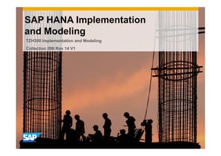 SAP HANA Implementationp
and Modeling
TZH300 Implementation and Modelingp g
Collection 096 Rev 14 V1
 