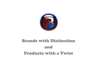 Brands with Distinction
and
Products with a Twist
 