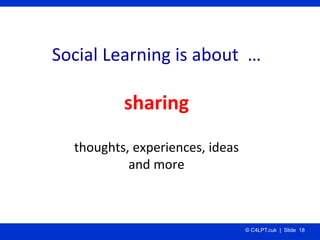 Social Learning is about  …

          sharing
  thoughts, experiences, ideas
           and more



                     ...