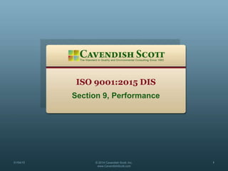 ISO 9001:2015 DIS
Section 9, Performance
01/04/15 © 2014 Cavendish Scott, Inc.
www.CavendishScott.com
1
 