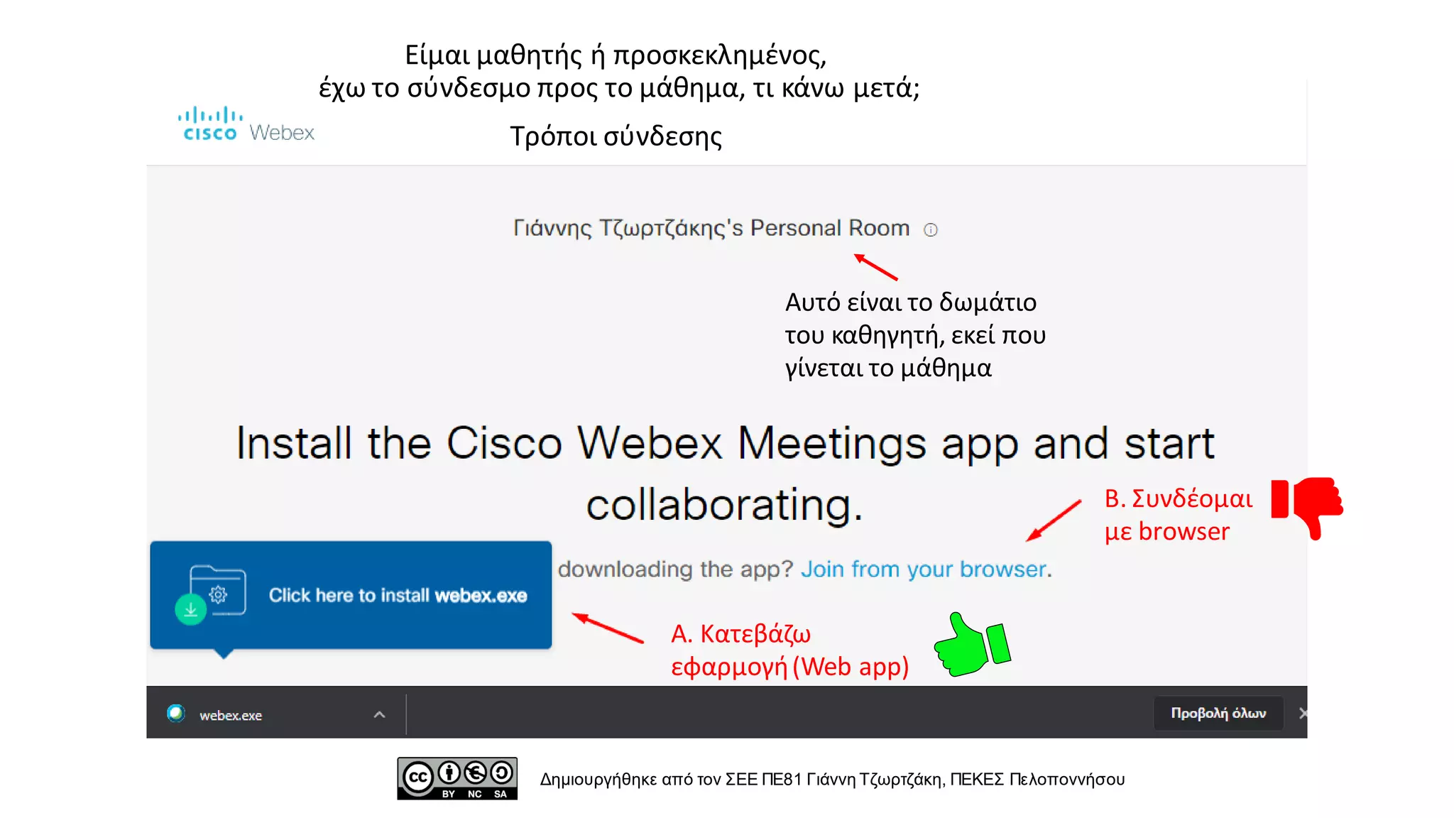 Β. Συνδέομαι
με browser
Α. Κατεβάζω
εφαρμογή(Web app)
Είμαι μαθητής ή προσκεκλημένος,
έχω το σύνδεσμο προς το μάθημα, τι κάνω μετά;
Τρόποι σύνδεσης
Δημιουργήθηκε από τον ΣΕΕ ΠΕ81 Γιάννη Τζωρτζάκη, ΠΕΚΕΣ Πελοποννήσου
Αυτό είναι το δωμάτιο
του καθηγητή, εκεί που
γίνεται το μάθημα
 