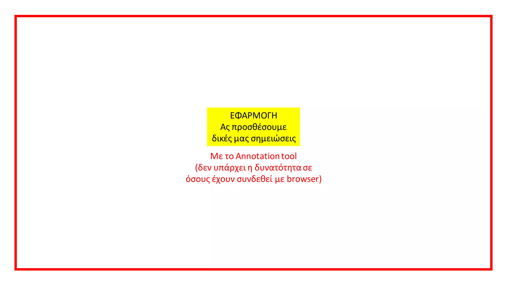 ΕΦΑΡΜΟΓΗ
Ας προσθέσουμε
δικές μας σημειώσεις
Με το Annotationtool
(δεν υπάρχει η δυνατότητασε
όσους έχουν συνδεθεί με browser)
 