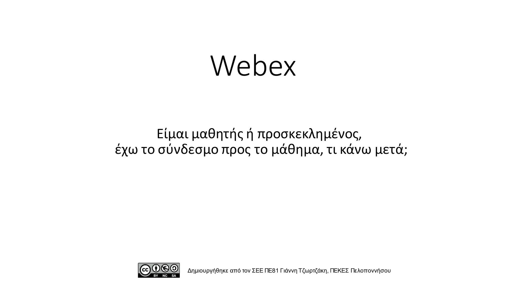 Webex
Είμαι μαθητής ή προσκεκλημένος,
έχω το σύνδεσμο προς το μάθημα, τι κάνω μετά;
Δημιουργήθηκε από τον ΣΕΕ ΠΕ81 Γιάννη Τζωρτζάκη, ΠΕΚΕΣ Πελοποννήσου
 
