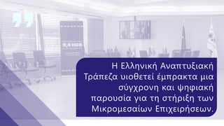 Η Ελληνική Αναπτυξιακή
Τράπεζα υιοθετεί έμπρακτα μια
σύγχρονη και ψηφιακή
παρουσία για τη στήριξη των
Μικρομεσαίων Επιχειρ...