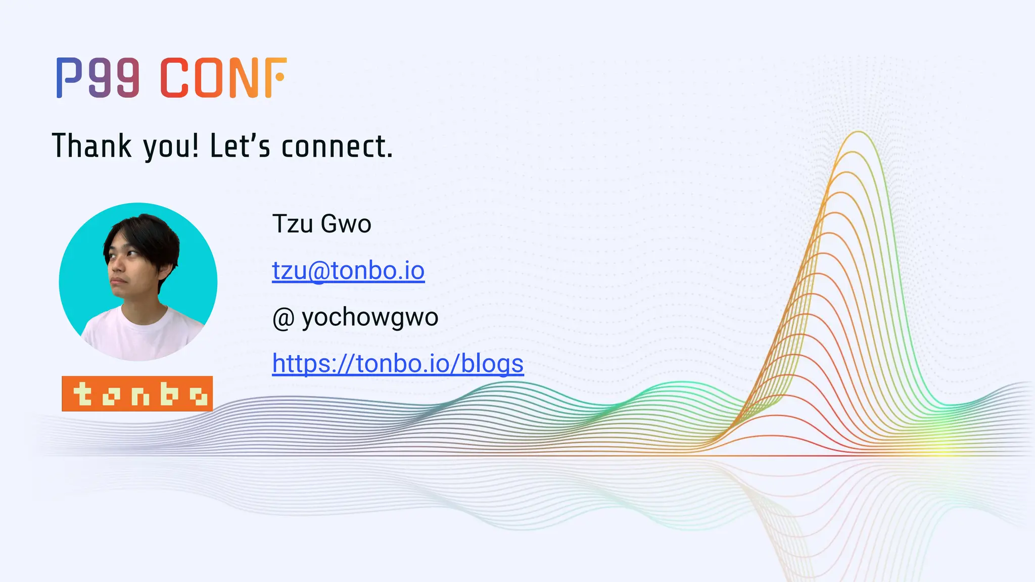Thank you! Let’s connect.
Tzu Gwo
tzu@tonbo.io
@ yochowgwo
https://tonbo.io/blogs
 