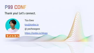 Thank you! Let’s connect.
Tzu Gwo
tzu@tonbo.io
@ yochowgwo
https://tonbo.io/blogs
 
