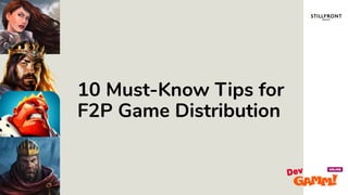 10 Must-Know Tips for
F2P Game Distribution
 