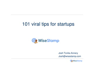 101 viral tips for startups




                  Josh Tzvika Avnery
                  Josh@wisestamp.com
 