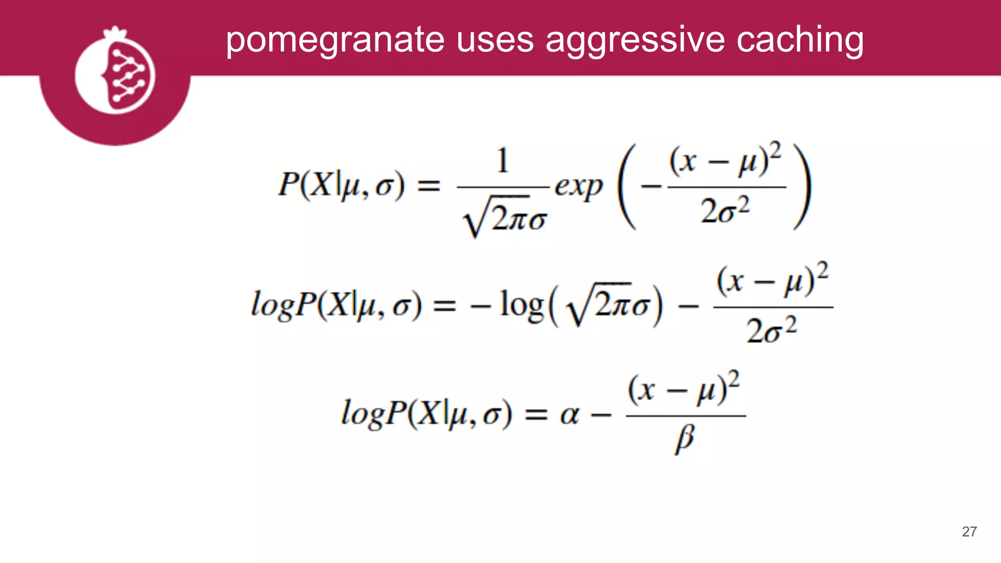 27
pomegranate uses aggressive caching
 