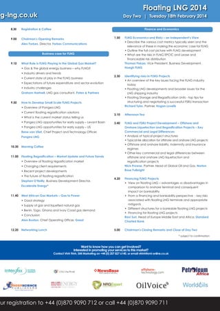 Floating LNG 2014
g-lng.co.uk

Day Two | Tuesday 18th February 2014
Finance and Economics

8.30

Registration & Coffee

9.00

Chairman's Opening Remarks

1.50

FLNG Economics and Risks – an Independent’s View
• Describe the various cost metrics typically seen and the
relevance of these in making the economic case for FLNG
• Outline the full cost picture with FLNG development
• What are the risks in FLNG EPCIC and Lease and
financeable risk distribution
Thomas Fiskaa, Vice President, Business Development,
Hoegh FLNG

2.30

Identifying risks in FLNG Projects
• An overview of the key issues facing the FLNG industry
today
• Floating LNG developments and broader issues for the
LNG shipping industry
• Floating Storage and Regasification Units - top tips for
structuring and negotiating a successful FSRU transaction
Richard Tylor, Partner, Hogan Lovells

3.10

Afternoon Tea

3.40

FLNG and FSRU Project Development – Offshore and
Onshore Liquefaction and Regasification Projects – Key
Commercial and Legal Differences
• Analysis of typical project structures
• Typical risk allocation for offshore and onshore LNG projects
• Offshore and onshore liability, indemnity and insurance
regimes
• Other key commercial and legal differences between
offshore and onshore LNG liquefaction and
regasification projects
Nick Prowse, Partner, Head of Global Oil and Gas, Norton
Rose Fulbright

4.20

Financing FLNG Projects
• View on floating LNG – advantages vs disadvantages in
comparison to onshore terminal and consequent
impact on bankability
• From a financing and bankability perspective - key risks
associated with floating LNG terminals and appropriate
mitigants
• Different structures for a bankable floating LNG projects
• Financing for floating LNG projects
Ravi Suri, Head of Europe Middle East and Africa, Standard
Charted Bank

5.00

Chairman's Closing Remarks and Close of Day Two

Alex Forbes, Director, Forbes Communications
Business case for FLNG
9.10

What Role is FLNG Playing in the Global Gas Market?
• Gas & the global energy business – why FLNG?
• Industry drivers and trends
• Current state of play in the FLNG business
• Expectations of future expenditure and sector evolution
• Industry challenges
Graham Hartnell, LNG gas consultant, Poten & Partners

9.50

How to Develop Small Scale FLNG Projects
• Overview of Pangea LNG
• Current floating regasification solutions
• What is the current market status telling us
• Pangea LNG opportunities for early supply – Levant Basin
• Pangea LNG opportunities for early supply – US
Rene van Vliet, Chief Project and Technology Officer,
Pangea LNG

10.30

Morning Coffee

11.00

Floating Regasification – Market Update and Future Trends
• Overview of floating regasification market
• Changing client requirements
• Recent project developments
• The future of floating regasification
Stephen O’Reilly, Business Development Director,
Excelerate Energy*

11.40

West African Gas Markets – Gas to Power
• Gasol strategy
• Supply of gas and liquefied natural gas
• Benin, Togo, Ghana and Ivory Coast gas demand
• Conclusion
Alan Buxton, Chief Operating Officer, Gasol

12.20

Networking Lunch

* subject to confirmation

Want to know how you can get involved?
Interested in promoting your services to this market?
Contact Vinh Trinh, SMi Marketing on +44 (0) 207 827 6140, or email vtrinh@smi-online.co.uk

ur registration to +44 (0)870 9090 712 or call +44 (0)870 9090 711

 