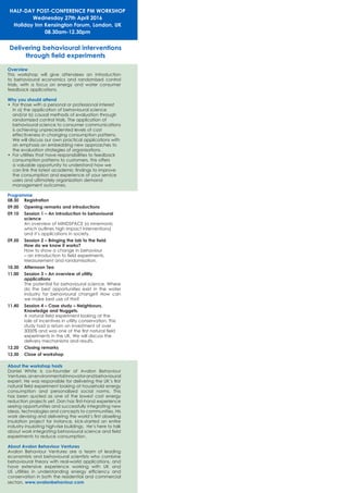 SMi Satellite and Communications
Event Planner
Overview
This workshop will give attendees an introduction
to behavioural economics and randomised control
trials, with a focus on energy and water consumer
feedback applications.
Why you should attend
•	 For those with a personal or professional interest
in a) the application of behavioural science
and/or b) causal methods of evaluation through
randomized control trials. The application of
behavioural science to consumer communications
is achieving unprecedented levels of cost
effectiveness in changing consumption patterns.
We will discuss our own practical applications with
an emphasis on embedding new approaches to
the evaluation strategies of organisations.
•	 For utilities that have responsibilities to feedback
consumption patterns to customers, this offers
a valuable opportunity to understand how we
can link the latest academic findings to improve
the consumption and experience of your service
users and ultimately organization demand
management outcomes.
Programme
08.30	Registration
09.00	 Opening remarks and introductions
09.10	 Session 1 – An introduction to behavioural 	
	science
An overview of MINDSPACE (a mnemonic
which outlines high impact interventions)
and it’s applications in society.
09.50	 Session 2 – Bringing the lab to the field. 		
	 How do we know it works?
How to show a change in behaviour
– an introduction to field experiments.
Measurement and randomisation.
10.30	 Afternoon Tea
11.00	 Session 3 – An overview of utility 		
	applications
The potential for behavioural science. Where
do the best opportunities exist in the water
industry for behavioural change? How can
we make best use of this?
11.40	 Session 4 – Case study – Neighbours, 		
	 Knowledge and Nuggets.
A natural field experiment looking at the
role of incentives in utility conservation. This
study had a return on investment of over
3000% and was one of the first natural field
experiments in the UK. We will discuss the
delivery mechanisms and results.
12.20 	 Closing remarks
12.30 	 Close of workshop
About the workshop hosts
Daniel White is co-founder of Avalon Behaviour
Ventures,anenvironmentalinnovatorandbehavioural
expert. He was responsible for delivering the UK’s first
natural field experiment looking at household energy
consumption and personalised social norms. This
has been quoted as one of the lowest cost energy
reduction projects yet. Dan has first-hand experience
seeing opportunities and successfully integrating new
ideas, technologies and concepts to communities. His
work devising and delivering the world’s first abseiling
insulation project for instance, kick-started an entire
industry insulating high-rise buildings. He’s here to talk
about work integrating behavioural science and field
experiments to reduce consumption.
About Avalon Behaviour Ventures
Avalon Behaviour Ventures are a team of leading
economists and behavioural scientists who combine
behavioural theory with real-world applications, and
have extensive experience working with UK and
US utilities in understanding energy efficiency and
conservation in both the residential and commercial
sectors. www.avalonbehaviour.com
HALF-DAY POST-CONFERENCE PM WORKSHOP
Wednesday 27th April 2016
Holiday Inn Kensington Forum, London, UK
08.30am-12.30pm
Delivering behavioural interventions
through field experiments
 