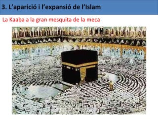 3. L’aparició i l’expansió de l’Islam
La Kaaba a la gran mesquita de la meca
 