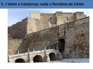 5. L’Islam a Catalunya: suda o fortalesa de Lleida
 