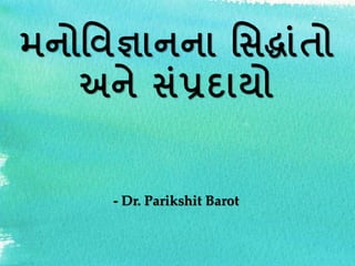 મનોવિજ્ઞાનના વિદ્ાાંતો
અને િાંપ્રદાયો
- Dr. Parikshit Barot
 