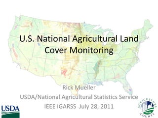 U.S. National Agricultural Land Cover Monitoring Rick Mueller USDA/National Agricultural Statistics Service IEEE IGARSS  July 28, 2011 