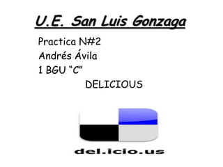 U.E. San Luis Gonzaga
Practica N#2
Andrés Ávila
1 BGU “C”
DELICIOUS

 
