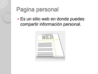Pagina personal


Es un sitio web en donde puedes
compartir información personal.

 