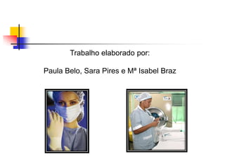 Trabalho elaborado por:
Paula Belo, Sara Pires e Mª Isabel Braz

 