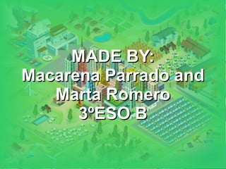 MADE BY:MADE BY:
Macarena Parrado andMacarena Parrado and
Marta RomeroMarta Romero
3ºESO B3ºESO B
 