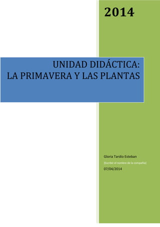 2014
Gloria Tardío Esteban
[Escribir el nombre de la compañía]
07/04/2014
UNIDAD DIDÁCTICA:
LA PRIMAVERA Y LAS PLANTAS
 