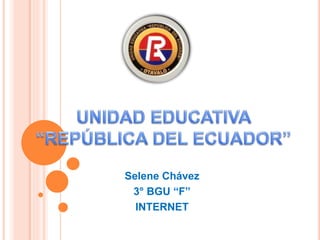 Selene Chávez
3° BGU “F”
INTERNET
 