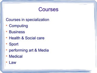 Courses
Courses in specialization

Computing

Business

Health & Social care

Sport

performing art & Media

Medical

Law
 
