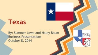 Texas
By: Summer Lowe and Haley Baum
Business Presentations
October 8, 2014
 