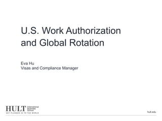 U.S. Work Authorization
and Global Rotation
Eva Hu
Visas and Compliance Manager
 
