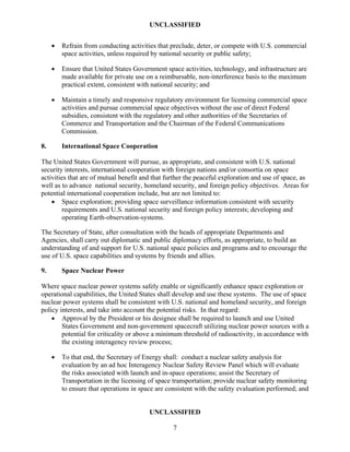 Space superiority is essential
Implications for US Space Command
The political, economic, technological, and mili-
tary trends hold significant implications for
USSPACECOM. An increased dependence upon
space capabilities may lead to increased vulner-
abilities. As space systems become lucrative mili-
tary targets, there will be
a critical need to control
the space medium to en-
sure US dominance on
future battlefields. Ro-
bust capabilities to en-
sure space superiority
must be developed--just
as they have been for
land, sea, and air.
Our adversaries can
be expected to attain
ready access to space-
derived information
through the proliferation
of space systems. Turn-
key space systems are
available to nations with
the necessary resources
allowing for significant in-
creases in capabilities in a relatively short time.
Military use of civil, commercial, and international
space systems will continue to increase. However,
the military must preserve certain core space ca-
pabilities, e.g., missile warning, assured space
communications, and large portions of ISR. Other
space capabilities, once the domain of the mili-
tary, can reasonably mi-
grate to the civil and com-
mercial sectors, e.g.,
weather, GPS, and multi-
spectral imagery.
Space operations
must be fully integrated
with land, sea, and air op-
erations. USSPACECOM
must assume a dynamic
role in planning and ex-
ecuting joint military op-
erations. Included in that
planning should be the
prospects for space de-
fense and even space
warfare.
Development of ballis-
tic missile defenses using
space systems and plan-
ning for precision strike from space offers a counter
to the worldwide proliferation of WMD.
Space as an Area of Responsibility (AOR)
Space is a region with increasing commercial, civil, inter-
national, and military interests and investments. The threat
to these vital systems is also increasing. The space AOR
is global and requires a combatant commander with a glo-
bal perspective to conduct military operations and sup-
port regional warfighting CINCs. USSPACECOM is the
only military organization with operational forces in space.
Establishing space as an AOR merely states an opera-
tional reality.
Space
Air Air
Land
SeaSea
Land
Space systems will be targets
 
