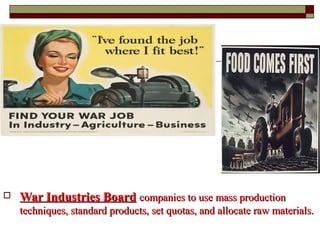  War Industries BoardWar Industries Board companies to use mass productioncompanies to use mass production
techniques, standard products, set quotas, and allocate raw materials.techniques, standard products, set quotas, and allocate raw materials.
 