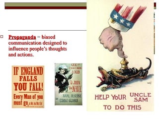  PropagandaPropaganda = biasedbiased
communication designed tocommunication designed to
influence people’s thoughtsinfluence people’s thoughts
and actions.and actions.
 