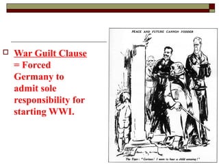  War Guilt Clause
= Forced
Germany to
admit sole
responsibility for
starting WWI.
 