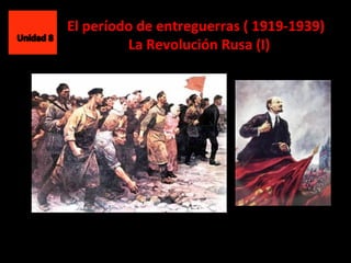  	
  	
  	
  	
  	
  El	
  período	
  de	
  entreguerras	
  (	
  1919-­‐1939)	
  
	
  	
  	
  	
  	
  	
  	
  	
  	
  	
  	
  	
  	
  	
  	
  	
  	
  	
  	
  	
  	
  	
  La	
  Revolución	
  Rusa	
  (I)	
  
 