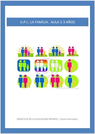 U.P.I.: LA FAMILIA. AULA 2-3 AÑOS
DIDACTICA DE LA EDUCACION INFANTIL | Daniel Hervalejo
 