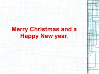 Merry Christmas and a
Happy New year.
 