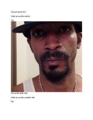 I keepit much liva!
2Anit no need foe unliva!
3As
I’m on tha right sida!
4Anit no need foe unright sida!
5So
 