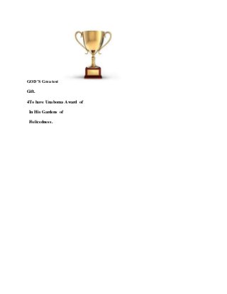 GOD’S Greatest
Gift.
4To have Unaboma Award of
In His Gardens of
Fielicedness.
 