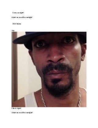 I stay as tight!
6Anit no need foe untight!
2X:Chorus
1So
I do it right!
2Anit no need foe unright!
 