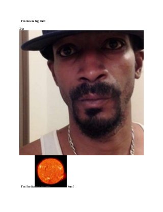 I’m havin big fun!
2As
I’m In tha Sun!
 