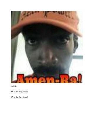 A.M.E.
5N to tha Ra ya! see!
6N to tha Ra ya! see!
 