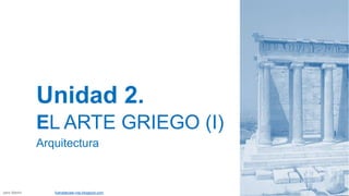 Unidad 2.
EL ARTE GRIEGO (I)
Arquitectura
Jairo Martín fueradeclae-vdp.blogspot.com
 
