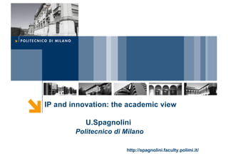 IP  and  innovation:  the  academic  view
U.Spagnolini
Politecnico di  Milano
http://spagnolini.faculty.polimi.it/
 