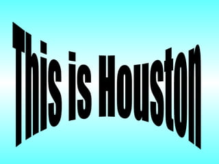 This is Houston