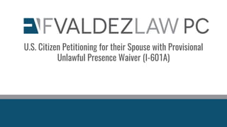 U.S. Citizen Petitioning for their Spouse with Provisional
Unlawful Presence Waiver (I-601A)
 