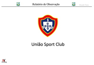 Relatório de Observação Ricardo Vieira
União Sport Club
 