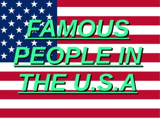 FAMOUSFAMOUS
PEOPLE INPEOPLE IN
THE U.S.ATHE U.S.A
 
