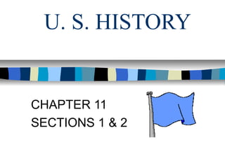 U. S. HISTORY
CHAPTER 11
SECTIONS 1 & 2
 
